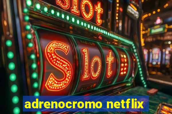 adrenocromo netflix